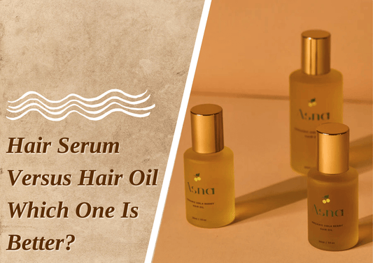 Hair Serum Versus Hair Oil- Which One Is Better? - Asna Beauty